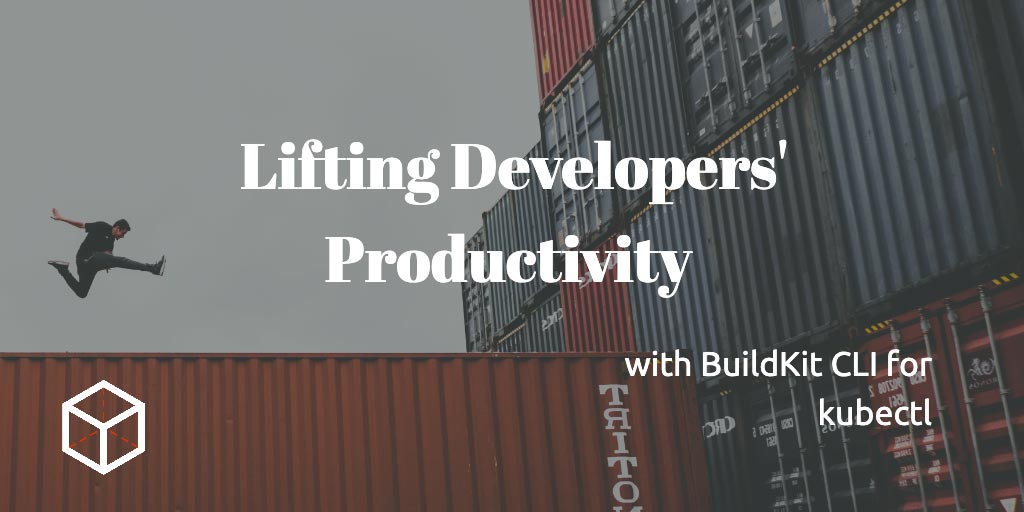 Lifting Developers’ Productivity with BuildKit CLI for kubectl